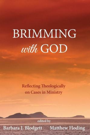 Brimming with God: Reflecting Theologically on Cases in Ministry