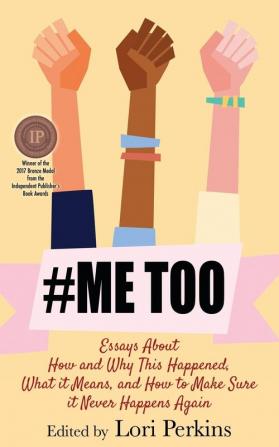 #MeToo: Essays About How and Why This Happened What It Means and How to Make Sure it Never Happens Again