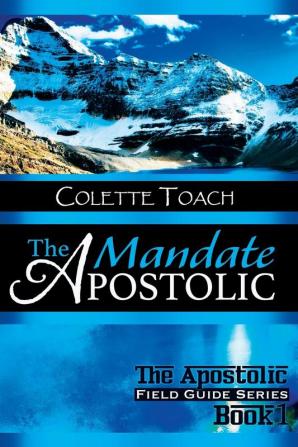 The Apostolic Mandate: 1 (Apostolic Field Guide)