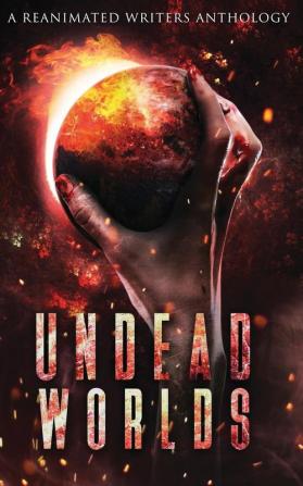 Undead Worlds: A Post-Apocalyptic Zombie Anthology: 1