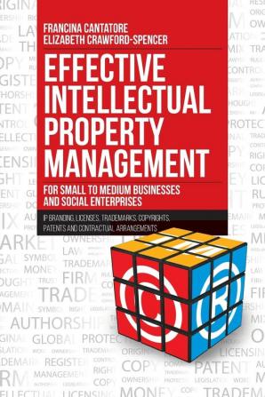 Effective Intellectual Property Management for Small to Medium Businesses and Social Enterprises: IP Branding Licenses Trademarks Copyrights Patents and Contractual Arrangements