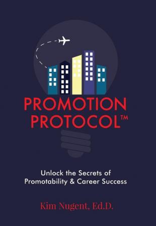 Promotion Protocol: Unlock the Secrets of Promotability & Career Success