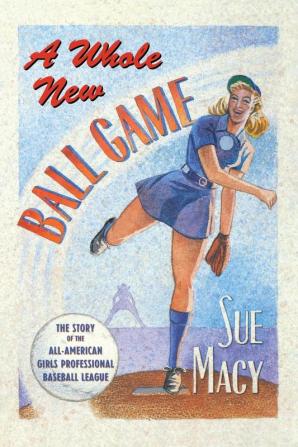 A Whole New Ball Game: The Story of the All-American Girls Professional Baseball League