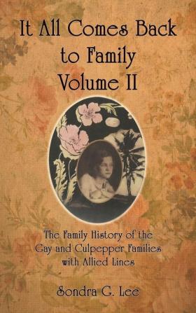 It All Comes Back to Family Volume II: The Family History of the Gay and Culpepper Families with Allied Lines