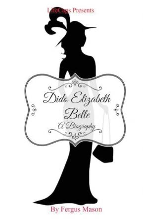 Dido Elizabeth Belle: A Biography