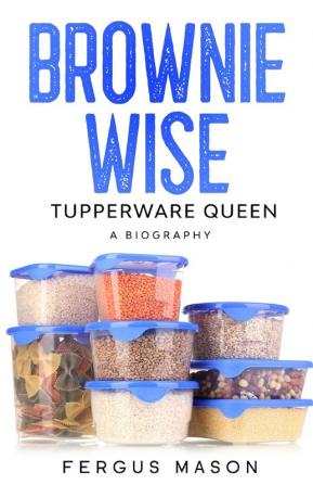 Brownie Wise Tupperware Queen: A Biography