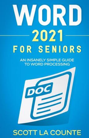 Word 2021 For Seniors: An Insanely Simple Guide to Word Processing