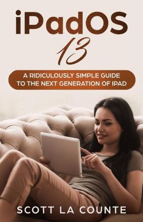 iPadOS 13: The Ridiculously Simple Guide to iPadOS 13 for iPad iPad Mini and iPad Pro