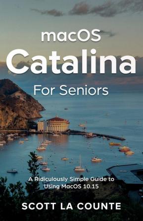 MacOS Catalina for Seniors: A Ridiculously Simple Guide to Using MacOS 10.15