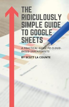 The Ridiculously Simple Guide to Google Sheets: A Practical Guide to Cloud-Based Spreadsheets