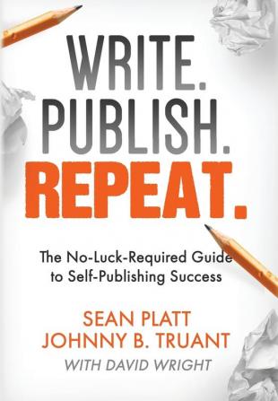 Write. Publish. Repeat.: The No-Luck-Required Guide to Self-Publishing Success