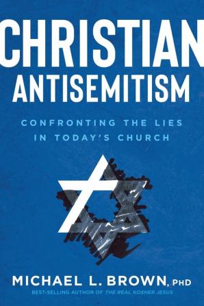 Christian Antisemitism: Confronting the Lies in Today's Church