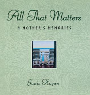 All That Matters: A Mother's Memories