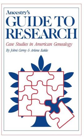 Ancestry's Guide to Research: Case Studies in American Genealogy