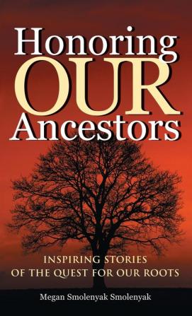 Honoring Our Ancestors: Inspiring Stories of the Quest for Our Roots