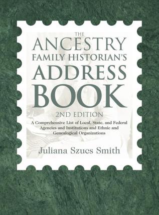 The Ancestry Family Historian's Address Book: A Comprehensive List of Local State and Federal Agencies and Institutions and Ethnic and Genealogical Organizations