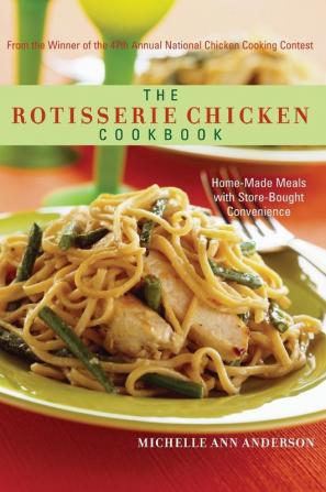 The Rotisserie Chicken Cookbook: Home-Made Meals with Store-Bought Convenience