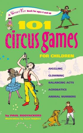 101 Circus Games for Children: Juggling Clowning Balancing Acts Acrobatics Animal Numbers (Smartfun Activity Books)