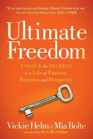 Ultimate Freedom: Unlock the Secrets to a Life of Passion Purpose and Prosperity