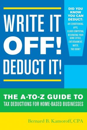 Write It Off! Deduct It!: The A-to-Z Guide to Tax Deductions for Home-Based Businesses