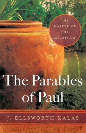 Parables of Paul The: The Master of the Metaphor