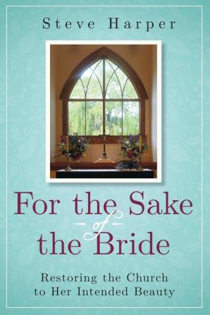 For the Sake of the Bride: Restoring the Church to Her Intended Beauty