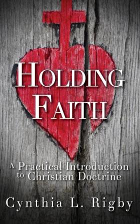 Holding Faith: A Practical Introduction to Christian Doctrine