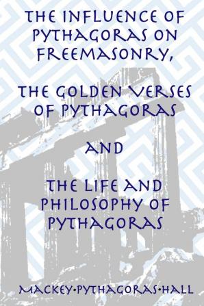 The Influence of Pythagoras on Freemasonry The Golden Verses of Pythagoras and The Life and Philosophy of Pythagoras