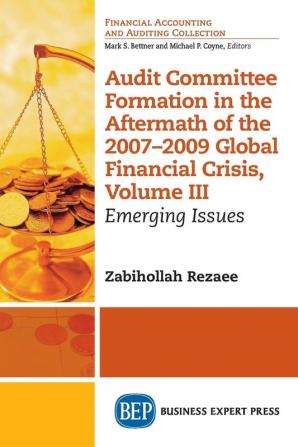 Audit Committee Formation in the Aftermath of the 2007-2009 Global Financial Crisis Volume III: Emerging Issues