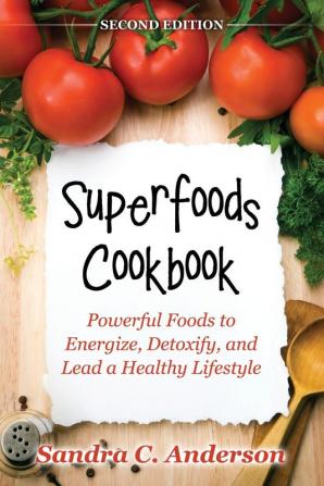 Superfoods Cookbook [Second Edition]: Powerful Foods to Energize Detoxify and Lead a Healthy Lifestyle