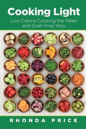 Cooking Light: Low Calorie Cooking the Paleo and Grain Free Way