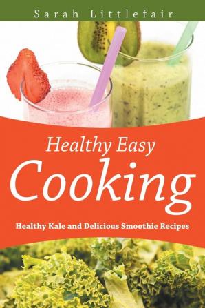 Healthy Easy Cooking: Healthy Kale and Delicious Smoothie Recipes