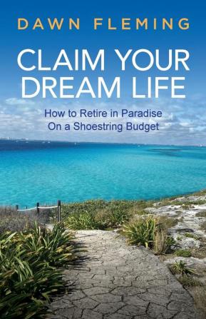 Claim Your Dream Life: How to Retire in Paradise on a Shoestring Budget