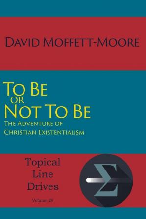 To Be or Not To Be: The Adventure of Christian Existentialism: 29 (Topical Line Drives)