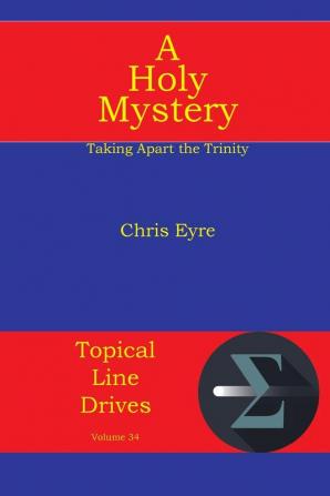 A Holy Mystery: Taking Apart the Trinity: 34 (Topical Line Drives)