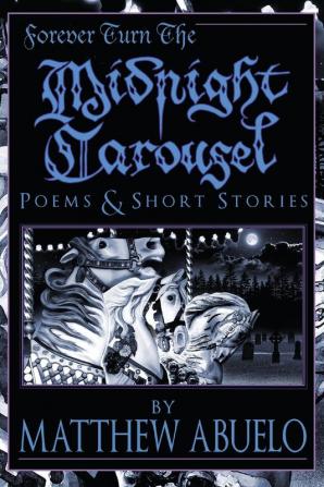 Forever Turn The Midnight Carousel: Poems and Short Stories