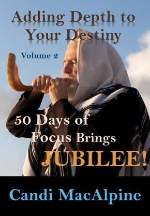 Adding Depth to Your Destiny: 50 Days of Focus Brings Jubilee!: 2