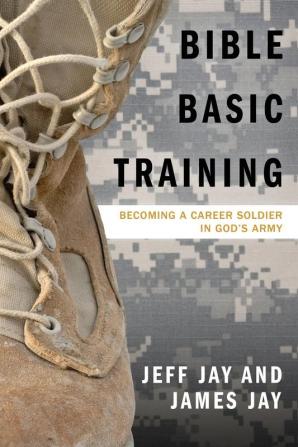 Bible Basic Training: Becoming a Career Soldier in God's Army