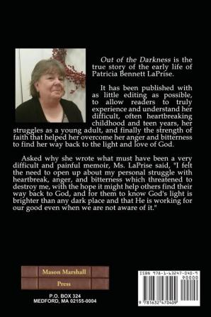 Out of the Darkness: A woman's journey through a childhood and early life ravaged by alcoholism and despair into the light and arms of God.