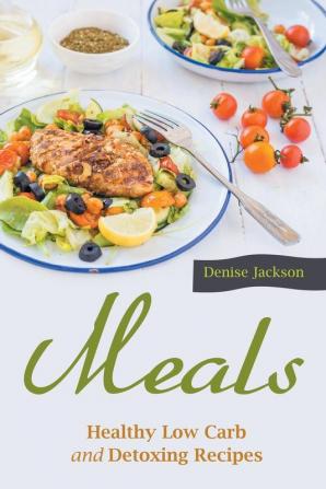 Meals: Healthy Low Carb and Detoxing Recipes