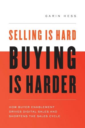 Selling Is Hard. Buying Is Harder.: How Buyer Enablement Drives Digital Sales and Shortens the Sales Cycle