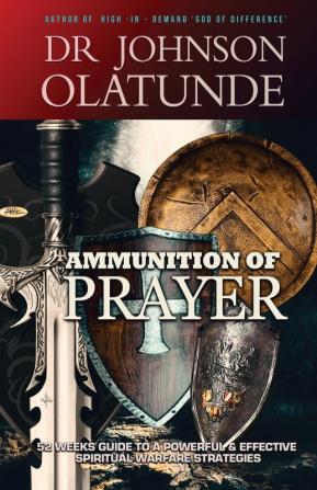 Ammunition of Prayer: 52 weeks guide to a powerful & effective spiritual warfare strategies