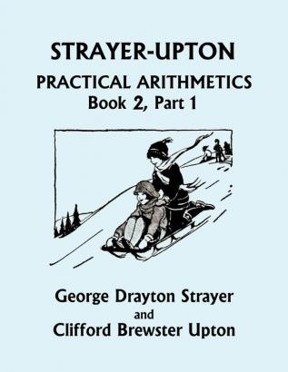 Strayer-Upton Practical Arithmetics BOOK 2 Part 1 (Yesterday's Classics)