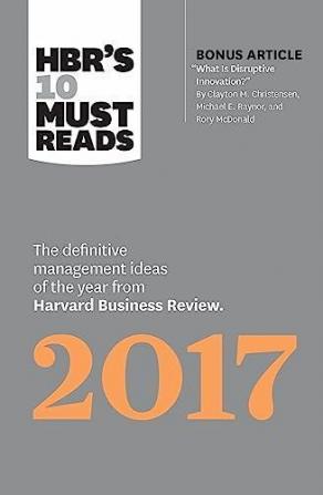 Hbr's 10 Must Reads 2017 The Definitive Management Ideas of the Year from Harvard Business Review (with bonus article What Is Disruptive Innovation? ) (HBR's 10 Must Reads)