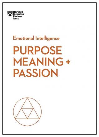 Purpose Meaning and Passion (HBR Emotional Intelligence Series)