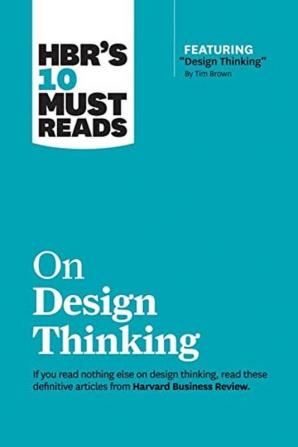 HBR's 10 Must Reads on Design Thinking (with featured article Design Thinking By Tim Brown)