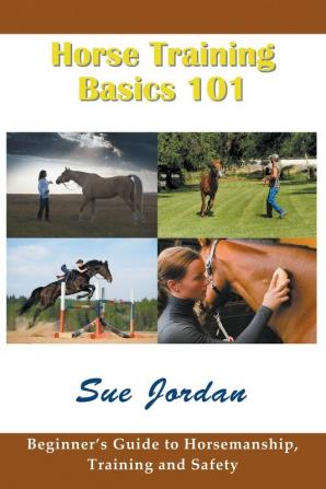 Horse Training Basics 101: Beginner's Guide to Horsemanship Training and Safety