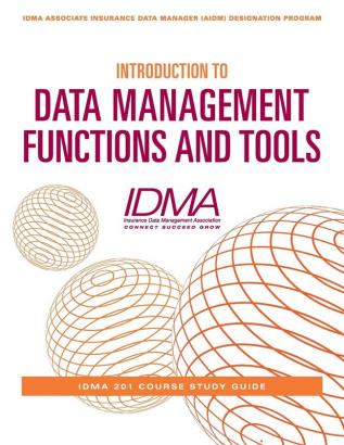 Introduction to Data Management Functions & Tools: IDMA 201 Course Study Guide (Idma Associate Insurance Data Manager Aidm Designation Program)