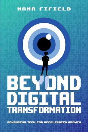 Beyond Digital Transformation: Advancing Tech for Accelerated Growth