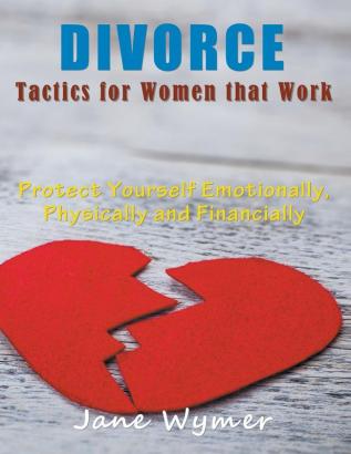 Divorce Tactics for Women that Work (LARGE PRINT): Protect Yourself Emotionally Physically and Financially